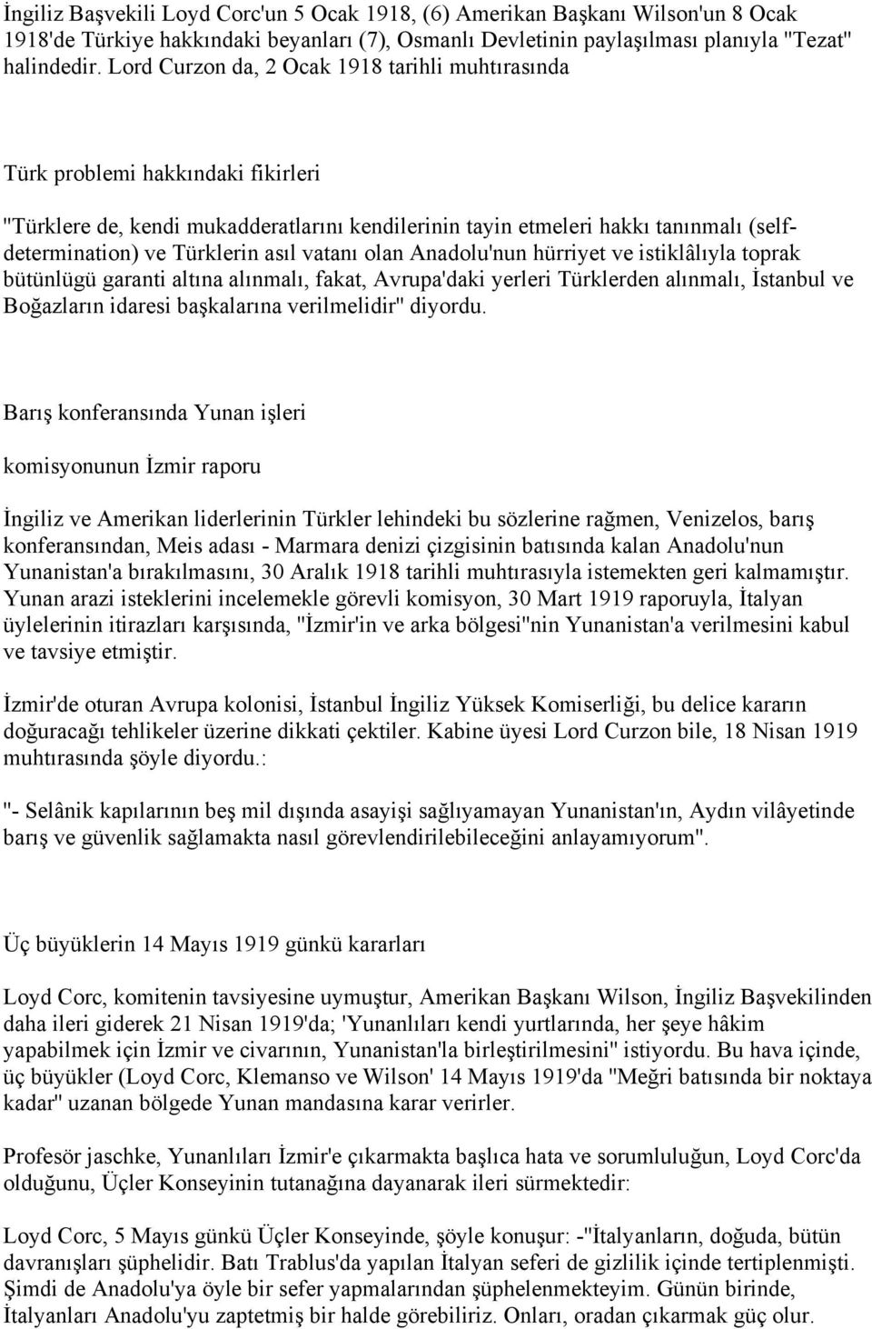 asıl vatanı olan Anadolu'nun hürriyet ve istiklâlıyla toprak bütünlügü garanti altına alınmalı, fakat, Avrupa'daki yerleri Türklerden alınmalı, İstanbul ve Boğazların idaresi başkalarına