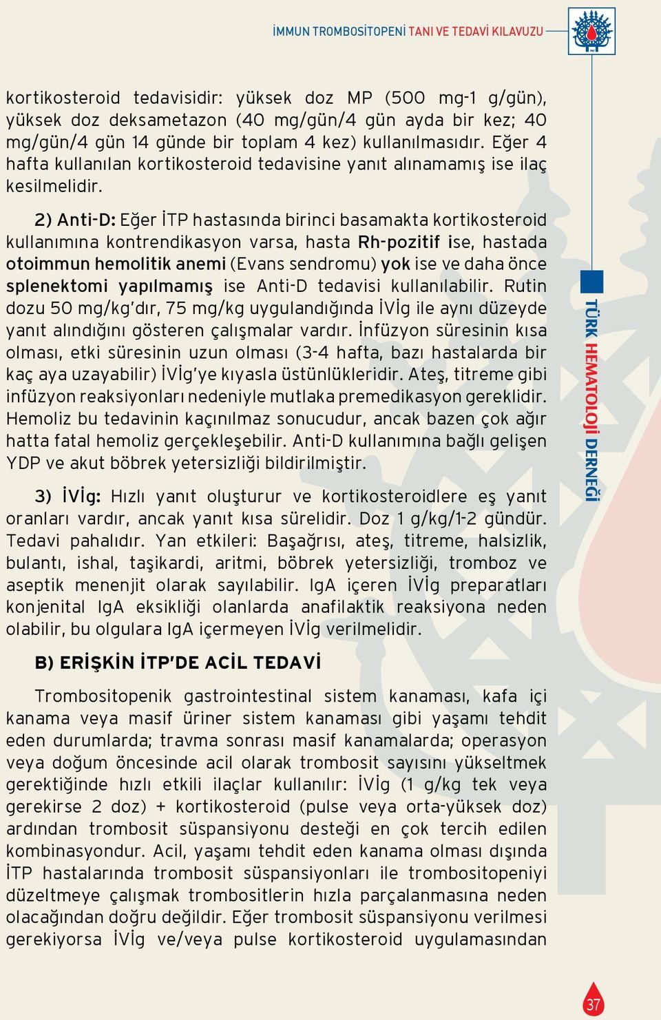 2) Anti-D: Eğer İTP hastasında birinci basamakta kortikosteroid kullanımına kontrendikasyon varsa, hasta Rh-pozitif ise, hastada otoimmun hemolitik anemi (Evans sendromu) yok ise ve daha önce