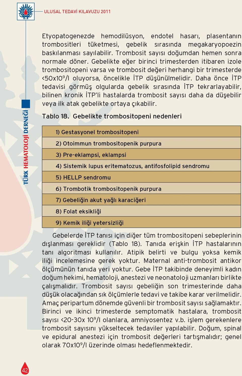 Gebelikte eğer birinci trimesterden itibaren izole trombositopeni varsa ve trombosit değeri herhangi bir trimesterde <50x10 9 /l oluyorsa, öncelikle İTP düşünülmelidir.