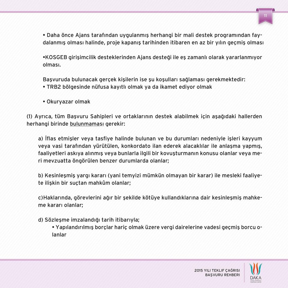 Başvuruda bulunacak gerçek kişilerin ise şu koşulları sağlaması gerekmektedir: TRB2 bölgesinde nüfusa kayıtlı olmak ya da ikamet ediyor olmak Okuryazar olmak (1) Ayrıca, tüm Başvuru Sahipleri ve