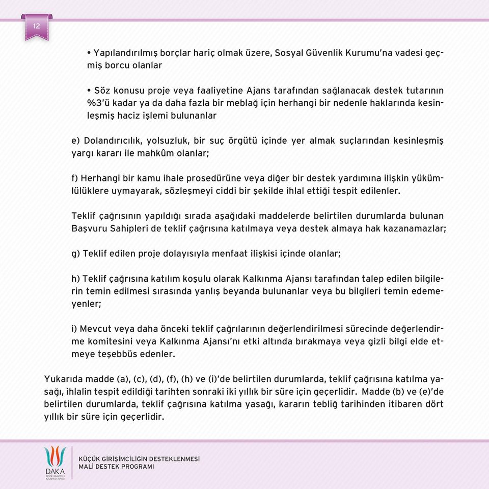 mahkûm olanlar; f) Herhangi bir kamu ihale prosedürüne veya diğer bir destek yardımına ilişkin yükümlülüklere uymayarak, sözleşmeyi ciddi bir şekilde ihlal ettiği tespit edilenler.