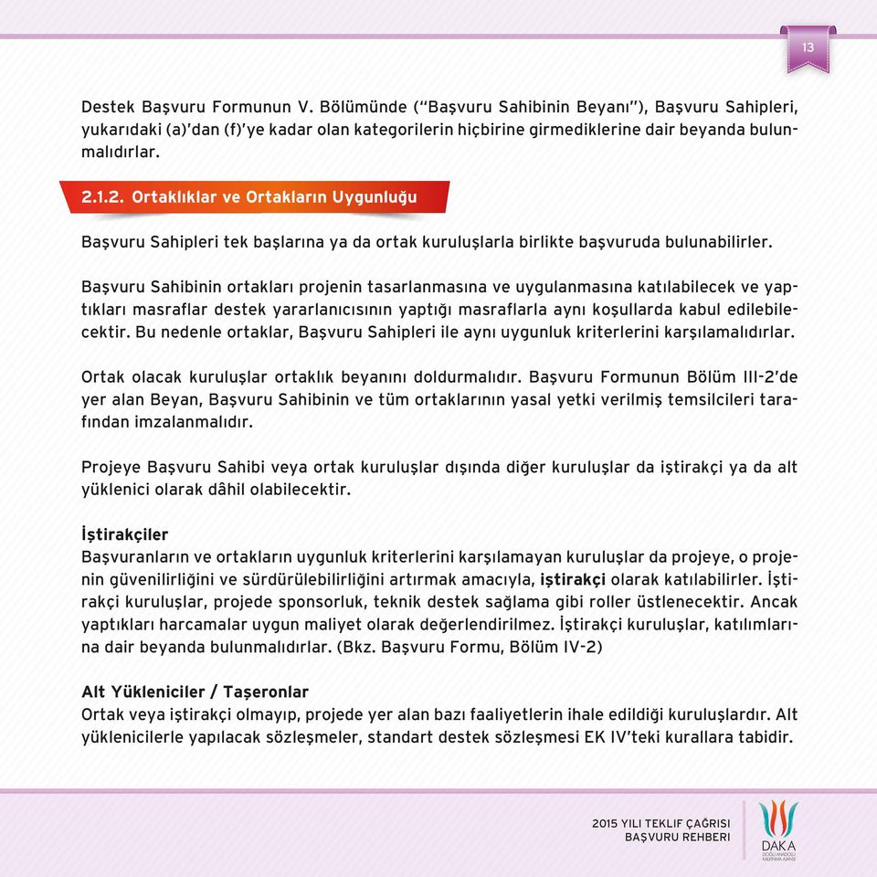 Başvuru Sahibinin ortakları projenin tasarlanmasına ve uygulanmasına katılabilecek ve yaptıkları masraflar destek yararlanıcısının yaptığı masraflarla aynı koşullarda kabul edilebilecektir.