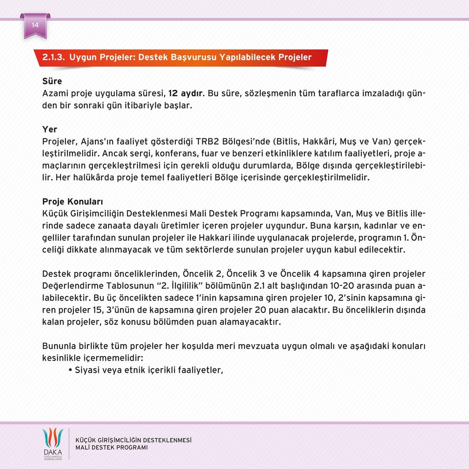 Ancak sergi, konferans, fuar ve benzeri etkinliklere katılım faaliyetleri, proje a- maçlarının gerçekleştrilmesi için gerekli olduğu durumlarda, Bölge dışında gerçekleştirilebilir.