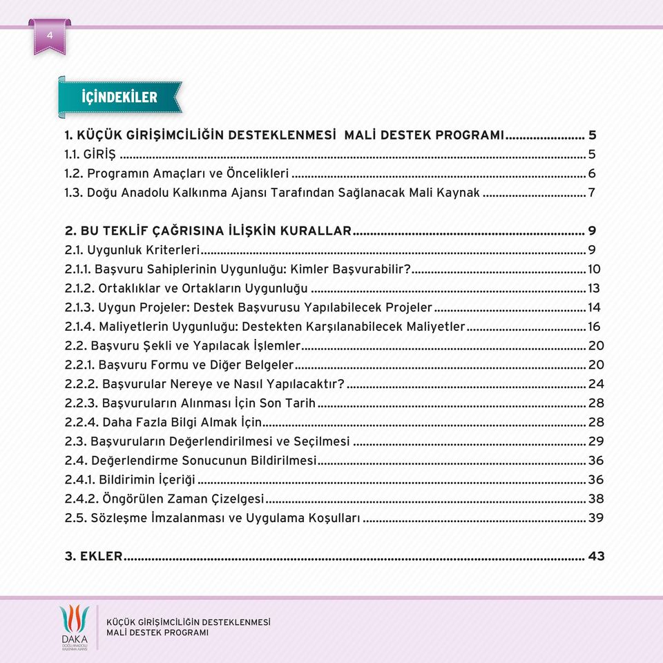 .. 14 2.1.4. Maliyetlerin Uygunluğu: Destekten Karşılanabilecek Maliyetler... 16 2.2. Başvuru Şekli ve Yapılacak İşlemler... 20 2.2.1. Başvuru Formu ve Diğer Belgeler... 20 2.2.2. Başvurular Nereye ve Nasıl Yapılacaktır?