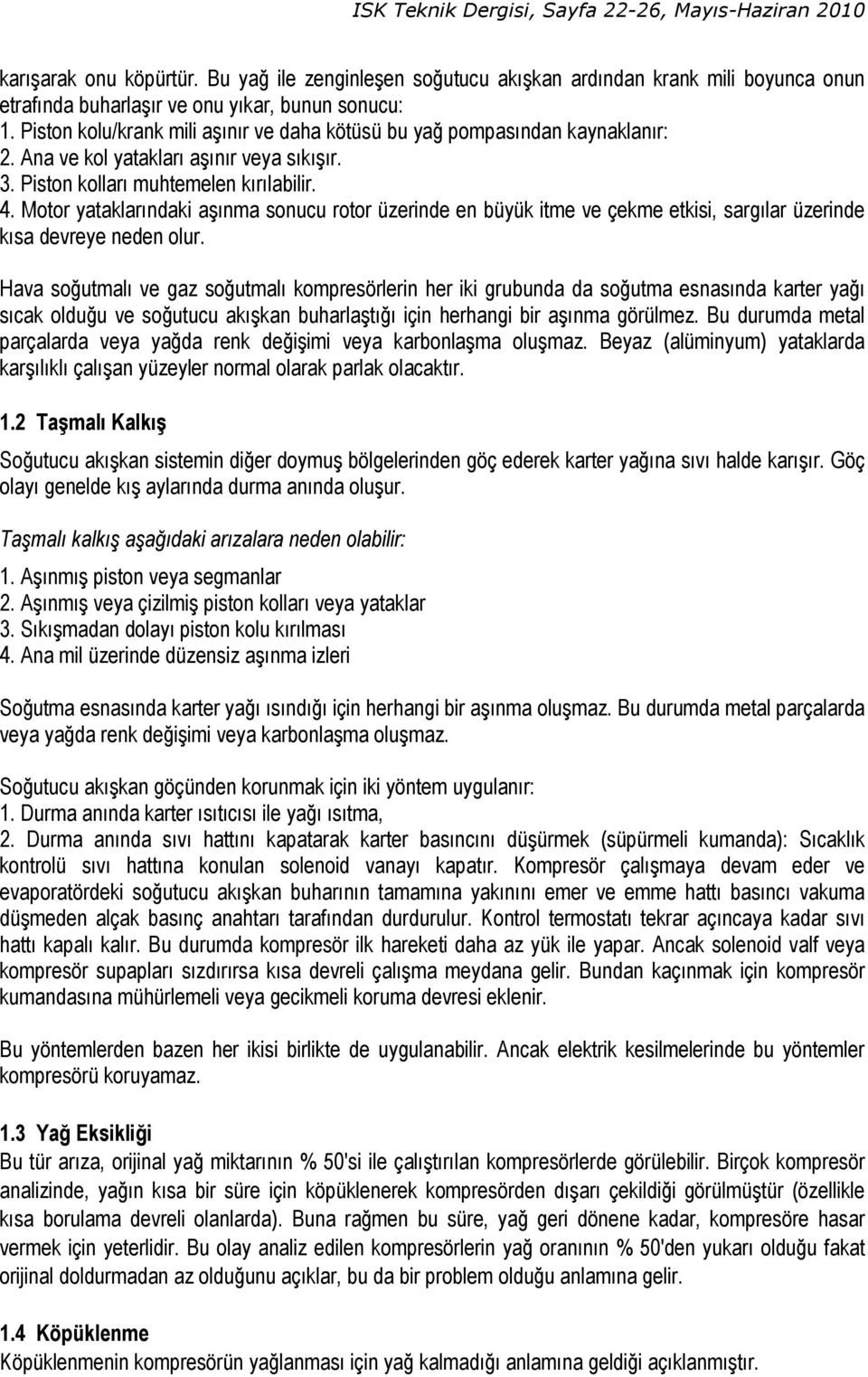 Motor yataklarındaki aşınma sonucu rotor üzerinde en büyük itme ve çekme etkisi, sargılar üzerinde kısa devreye neden olur.