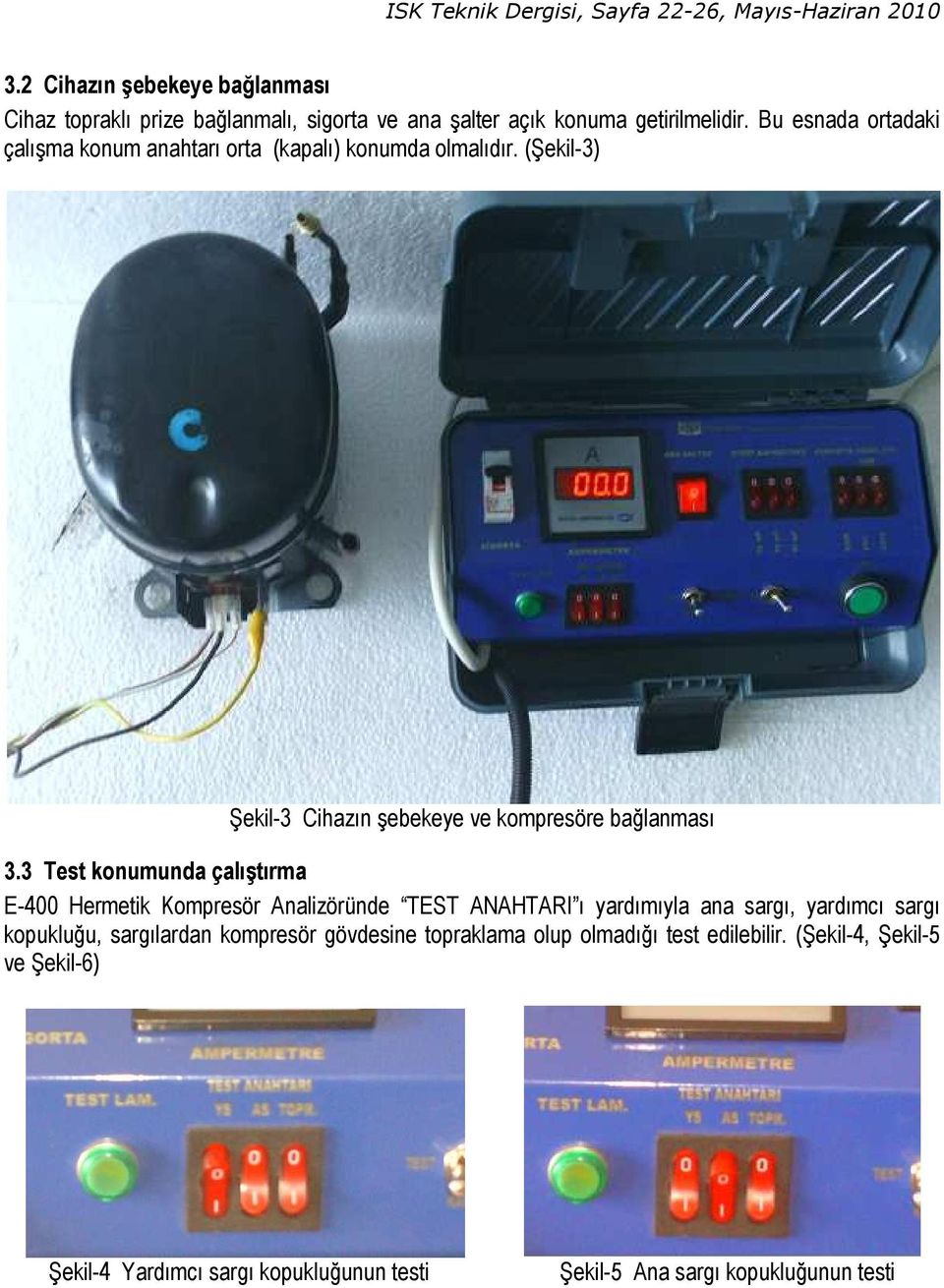 3 Test konumunda çalıştırma E-400 Hermetik Kompresör Analizöründe TEST ANAHTARI ı yardımıyla ana sargı, yardımcı sargı kopukluğu,