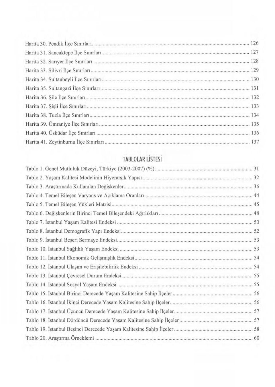 .. 134 Harita 39. Ümraniye İ lçe Sınırları... 135 Harita 40. Üsküdar İlçe Sınırları... 136 Harita 41. Zeytinburnu İlçe Sınırlan... 137 TABLOLAR LiSTESi Tablo 1.