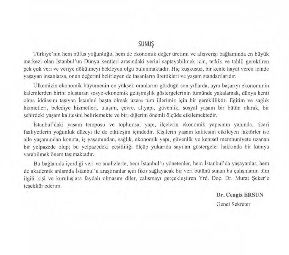 Hiç kuşkusuz, bir kente hayat veren içinde yaşayan insanlarsa, onun değerini belirleyen de insanların ürettikleri ve yaşam standart l andır.