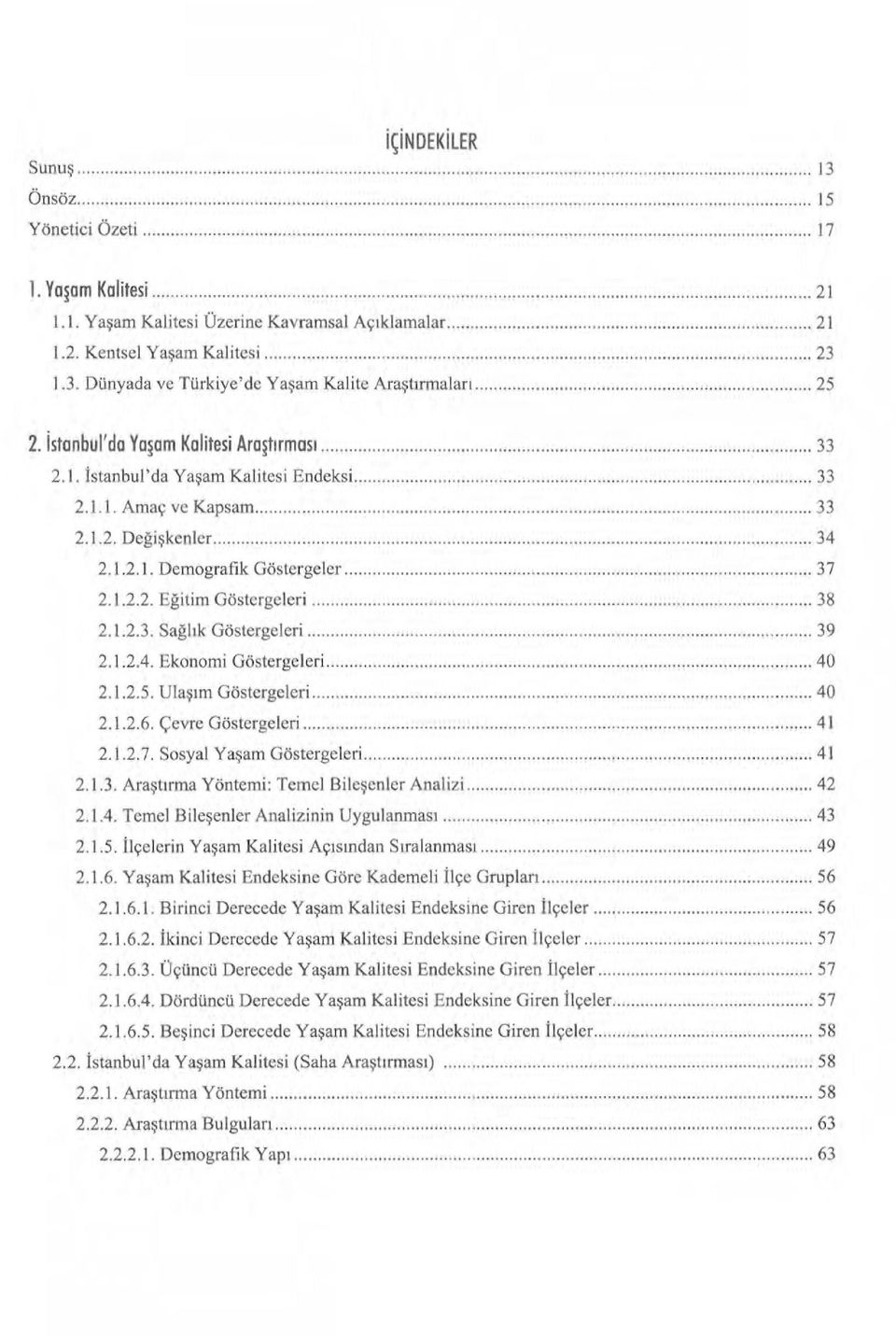 ...... 34 2.1.2.1. Demografik Göstergeler... 37 2. 1.2.2. Eğitim Göstergeleri... 38 2.1.2.3. Sağ lık Göstergeleri... 39 2. 1.2.4. Ekonomi Göstergeleri...... 40 2. 1.2.5. U laşım Göstergeleri... 40 2.1.2.6.