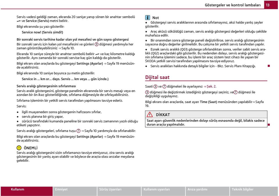 ) Bir sonraki servis tarihine kadar olan yol mesafesi ve gün sayısı göstergesi Bir sonraki servis için kalan yol mesafesini ve günleri 3 düğmesi yardımıyla her zaman görüntüleyebilirsiniz Sayfa 10.