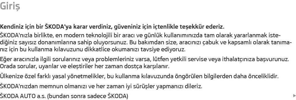 Bu bakımdan size, aracınızı çabuk ve kapsamlı olarak tanımanız için bu kullanma kılavuzunu dikkatlice okumanızı tavsiye ediyoruz.