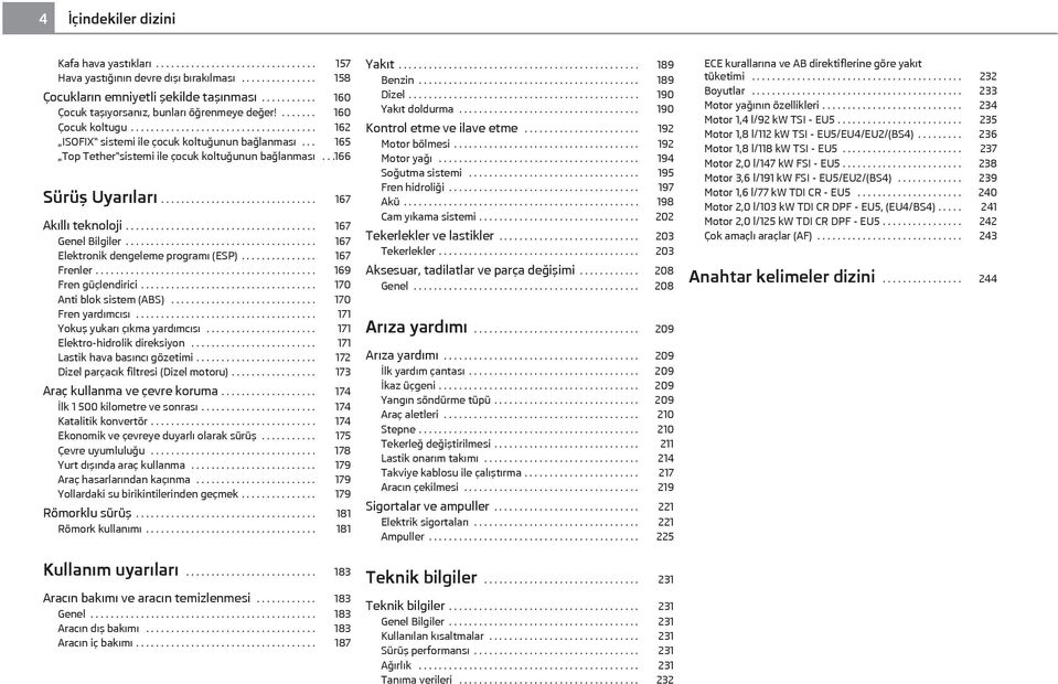 .. 165 Top Tether sistemi ile çocuk koltuğunun bağlanması...166 Sürüş Uyarıları............................... 167 Akıllı teknoloji...................................... 167 Genel Bilgiler.