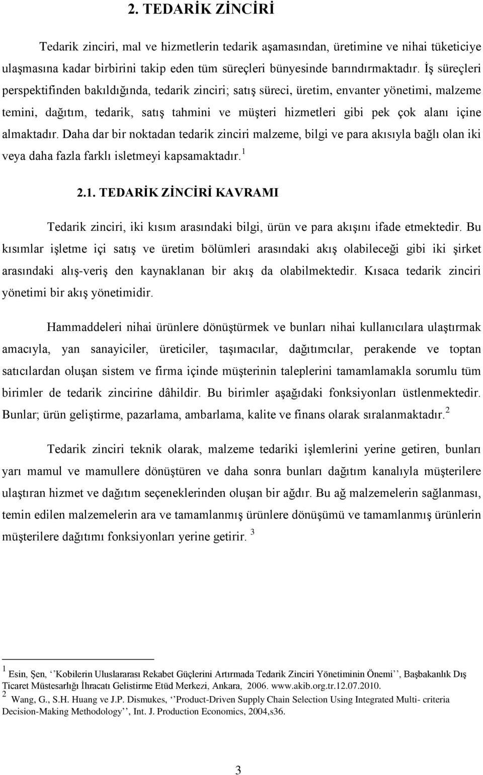 almaktadır. Daha dar bir noktadan tedarik zinciri malzeme, bilgi ve para akısıyla bağlı olan iki veya daha fazla farklı isletmeyi kapsamaktadır. 1 