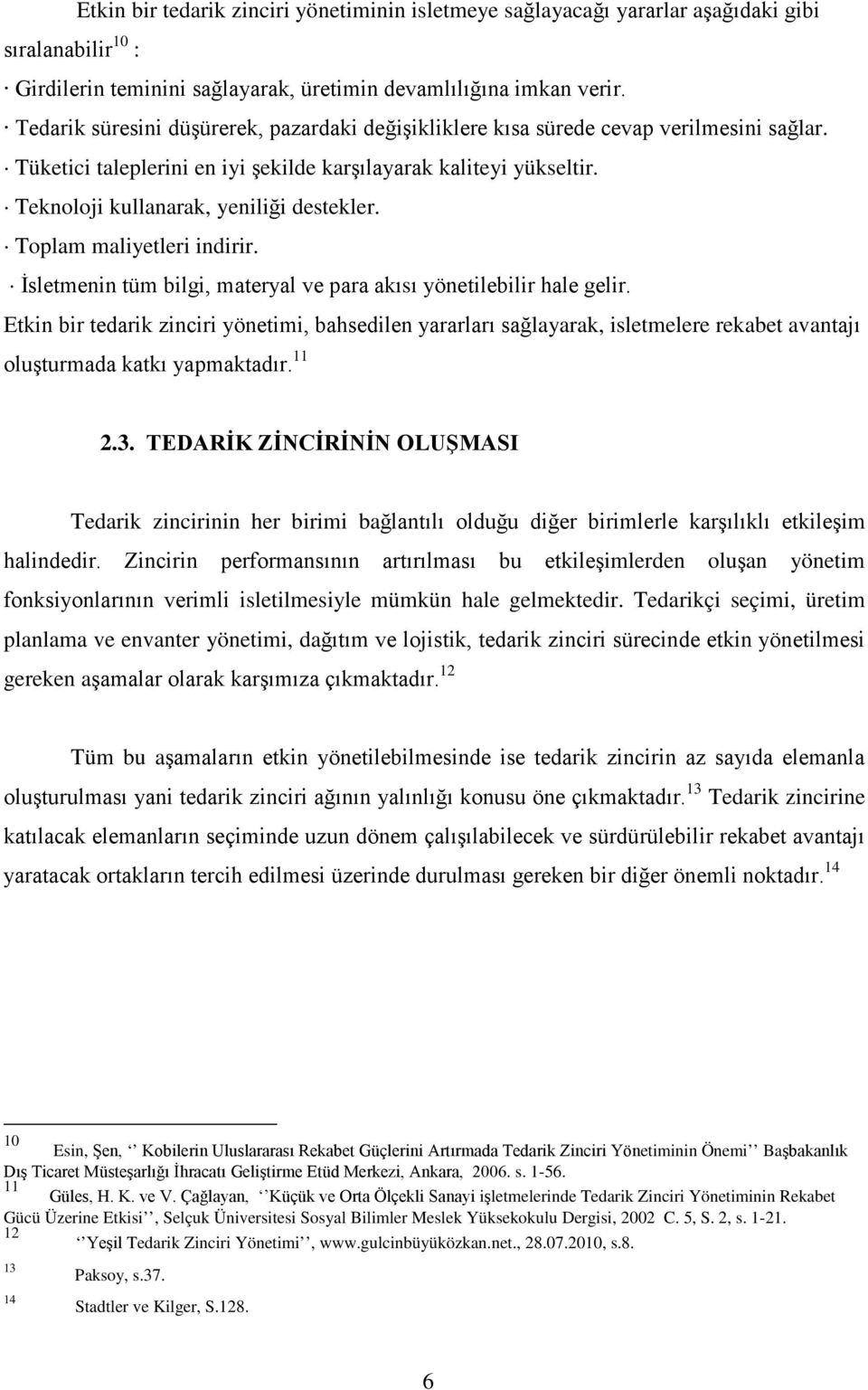 Teknoloji kullanarak, yeniliği destekler. Toplam maliyetleri indirir. İsletmenin tüm bilgi, materyal ve para akısı yönetilebilir hale gelir.