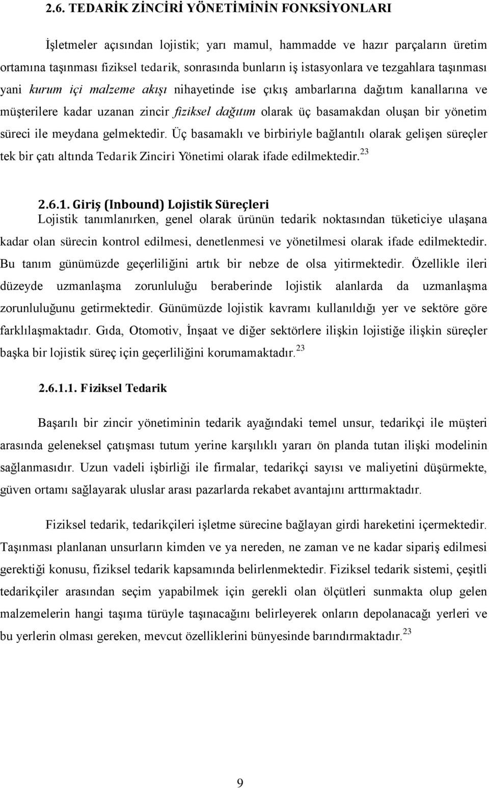 süreci ile meydana gelmektedir. Üç basamaklı ve birbiriyle bağlantılı olarak gelişen süreçler tek bir çatı altında Tedarik Zinciri Yönetimi olarak ifade edilmektedir. 23 2.6.1.