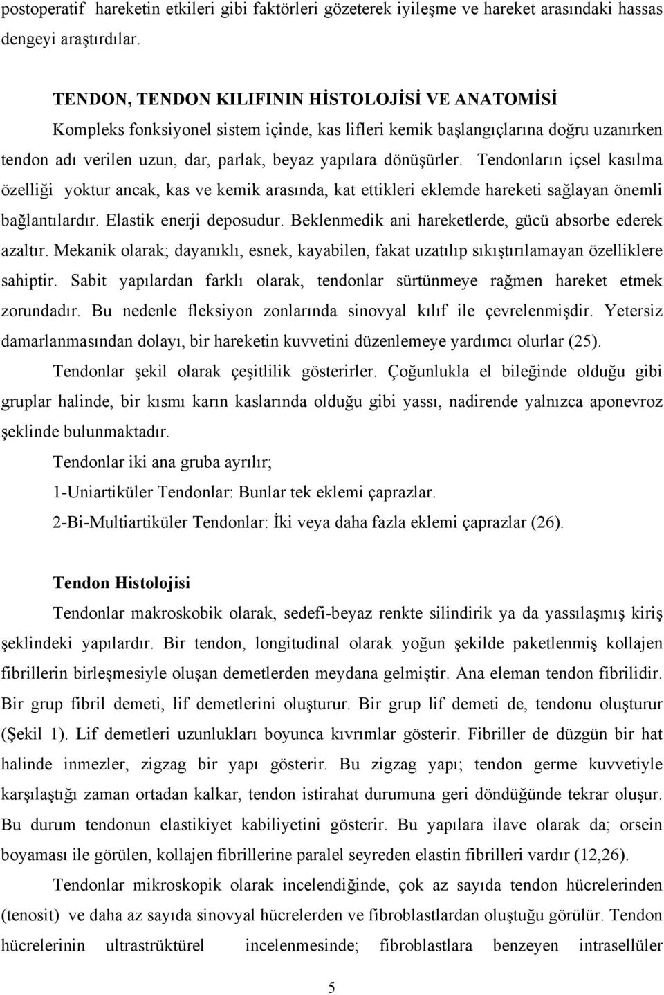 Tendonların içsel kasılma özelliği yoktur ancak, kas ve kemik arasında, kat ettikleri eklemde hareketi sağlayan önemli bağlantılardır. Elastik enerji deposudur.