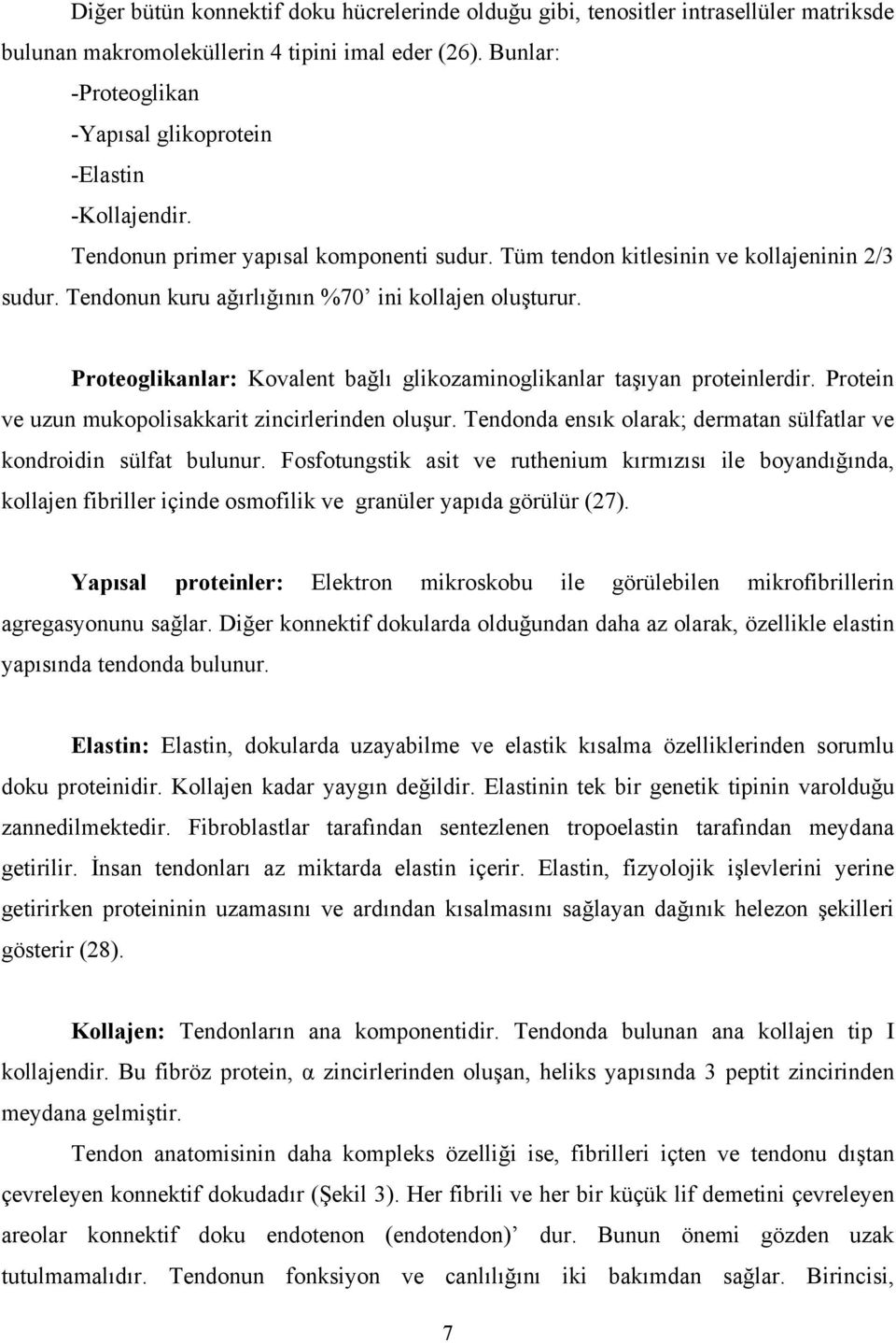 Tendonun kuru ağırlığının %70 ini kollajen oluşturur. Proteoglikanlar: Kovalent bağlı glikozaminoglikanlar taşıyan proteinlerdir. Protein ve uzun mukopolisakkarit zincirlerinden oluşur.