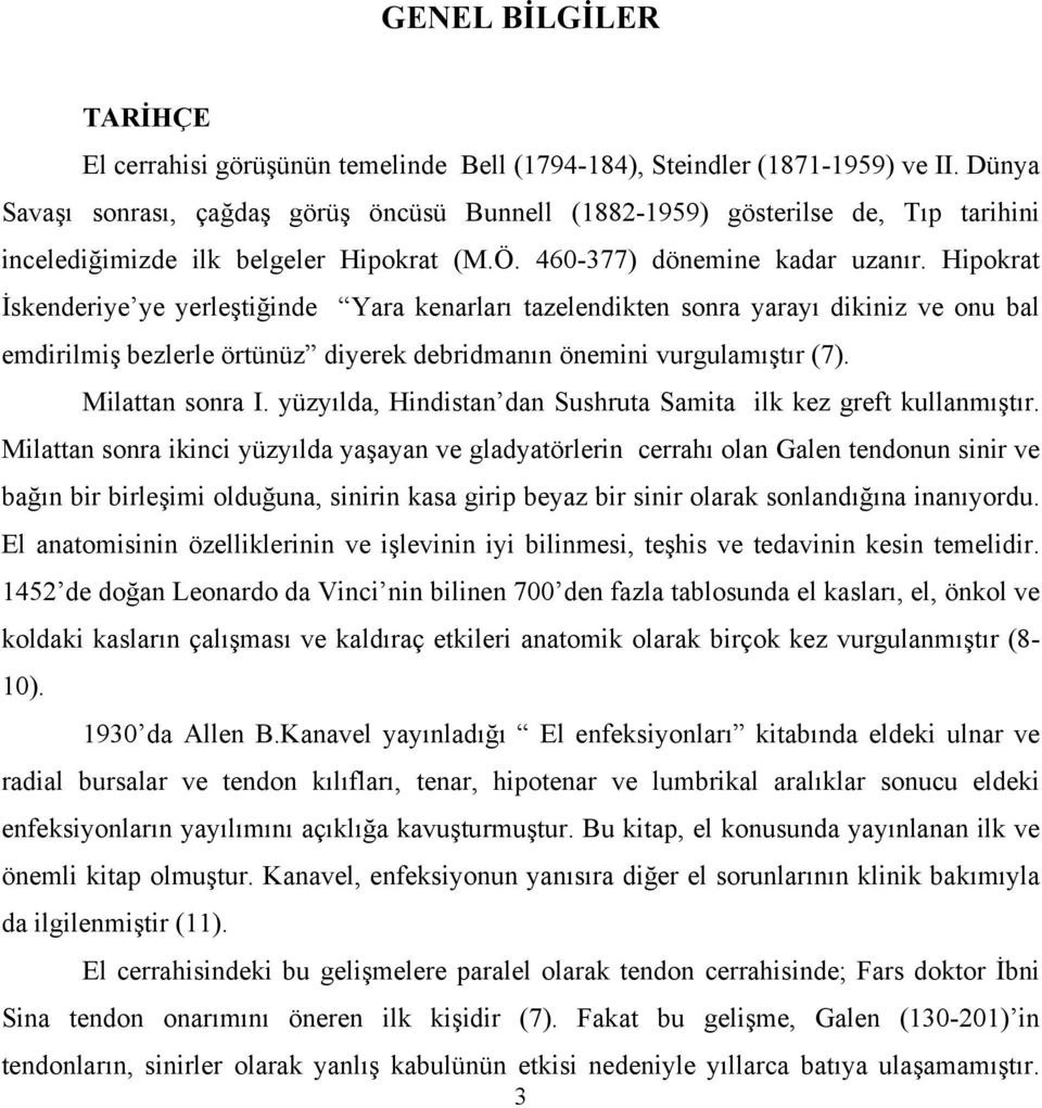 Hipokrat İskenderiye ye yerleştiğinde Yara kenarları tazelendikten sonra yarayı dikiniz ve onu bal emdirilmiş bezlerle örtünüz diyerek debridmanın önemini vurgulamıştır (7). Milattan sonra I.