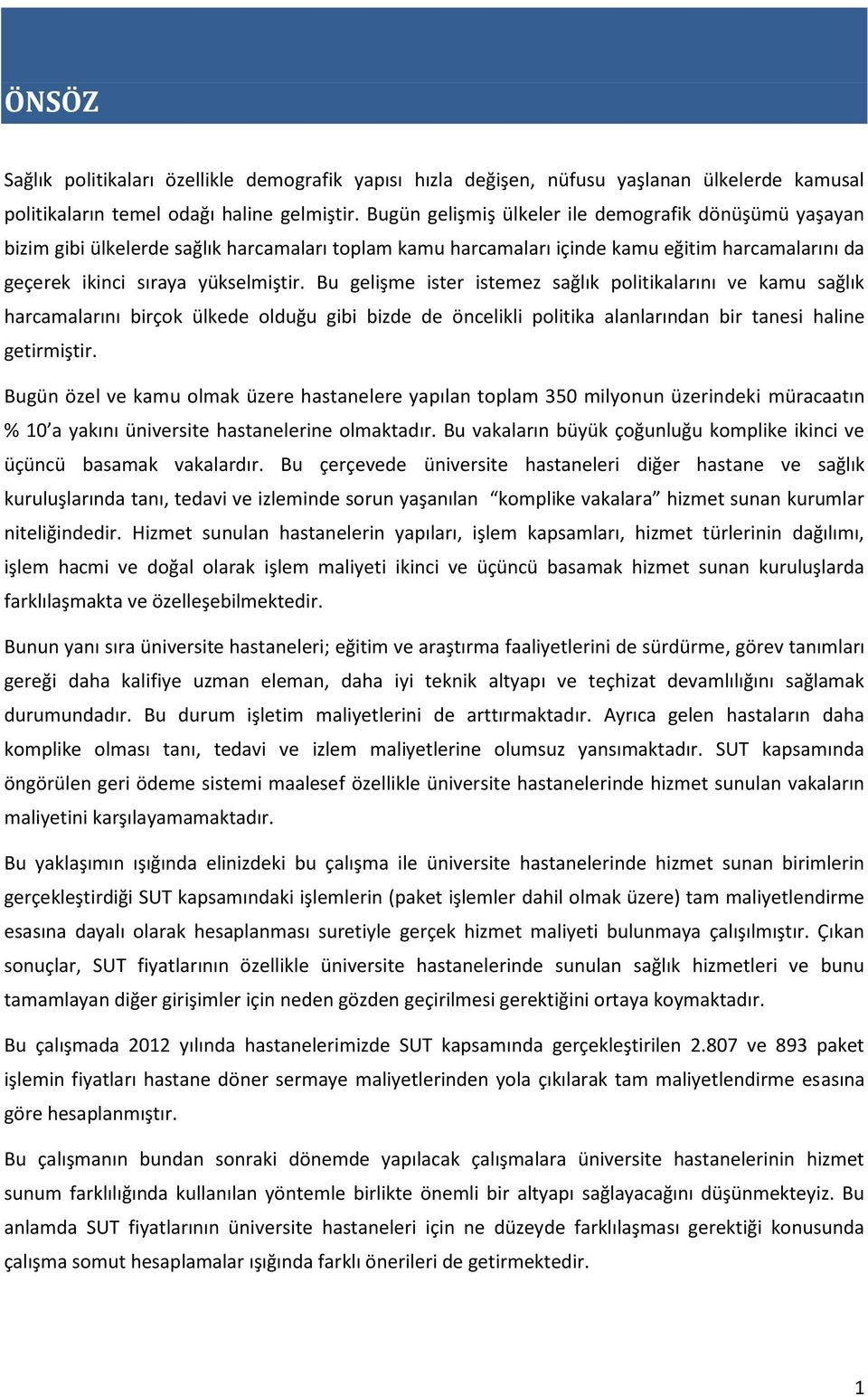 Bu gelişme ister istemez sağlık politikalarını ve kamu sağlık harcamalarını birçok ülkede olduğu gibi bizde de öncelikli politika alanlarından bir tanesi haline getirmiştir.