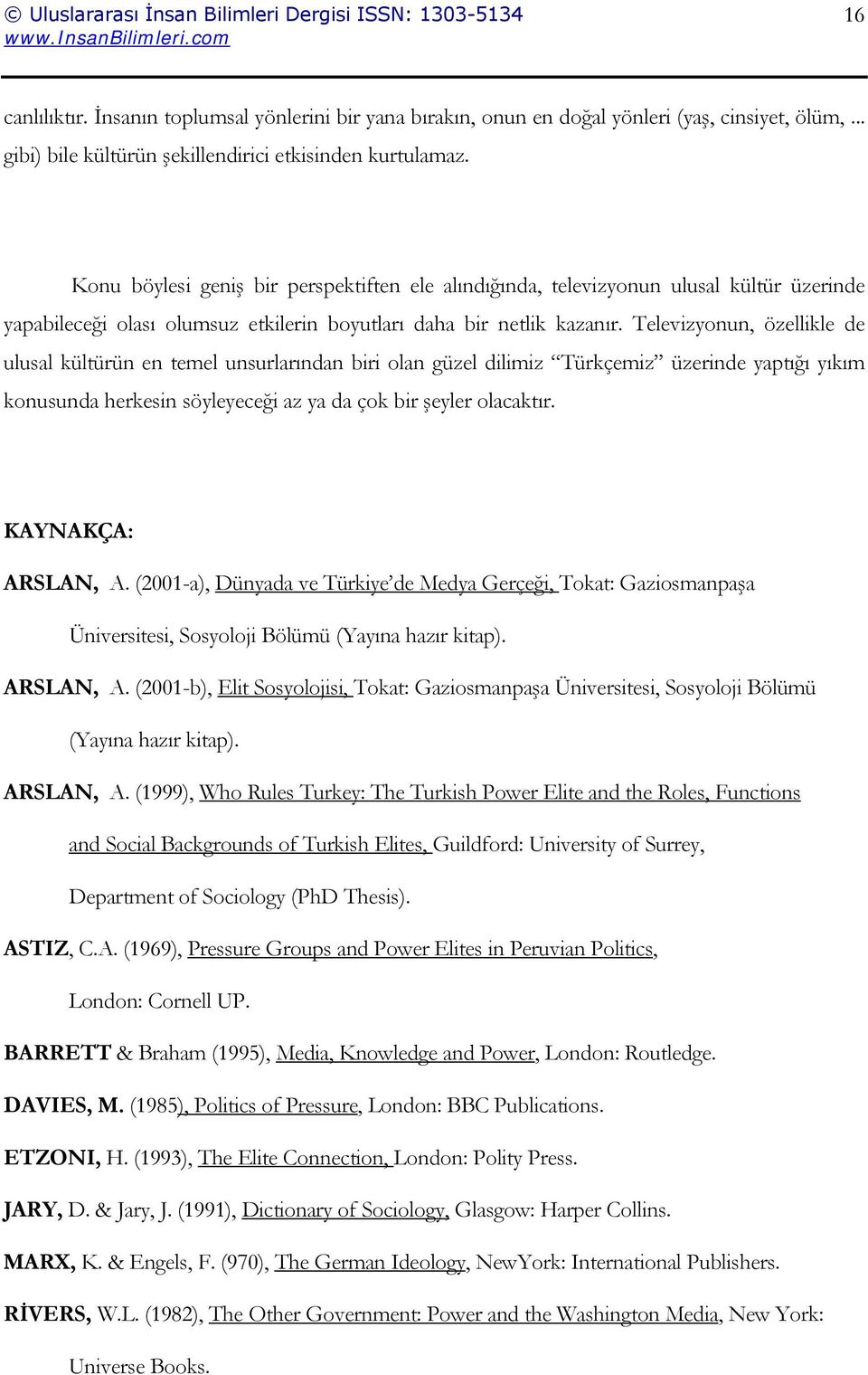 Televizyonun, özellikle de ulusal kültürün en temel unsurlarından biri olan güzel dilimiz Türkçemiz üzerinde yaptığı yıkım konusunda herkesin söyleyeceği az ya da çok bir şeyler olacaktır.