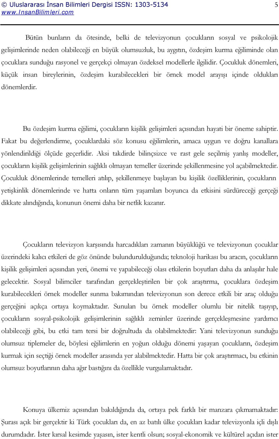 Bu özdeşim kurma eğilimi, çocukların kişilik gelişimleri açısından hayati bir öneme sahiptir.