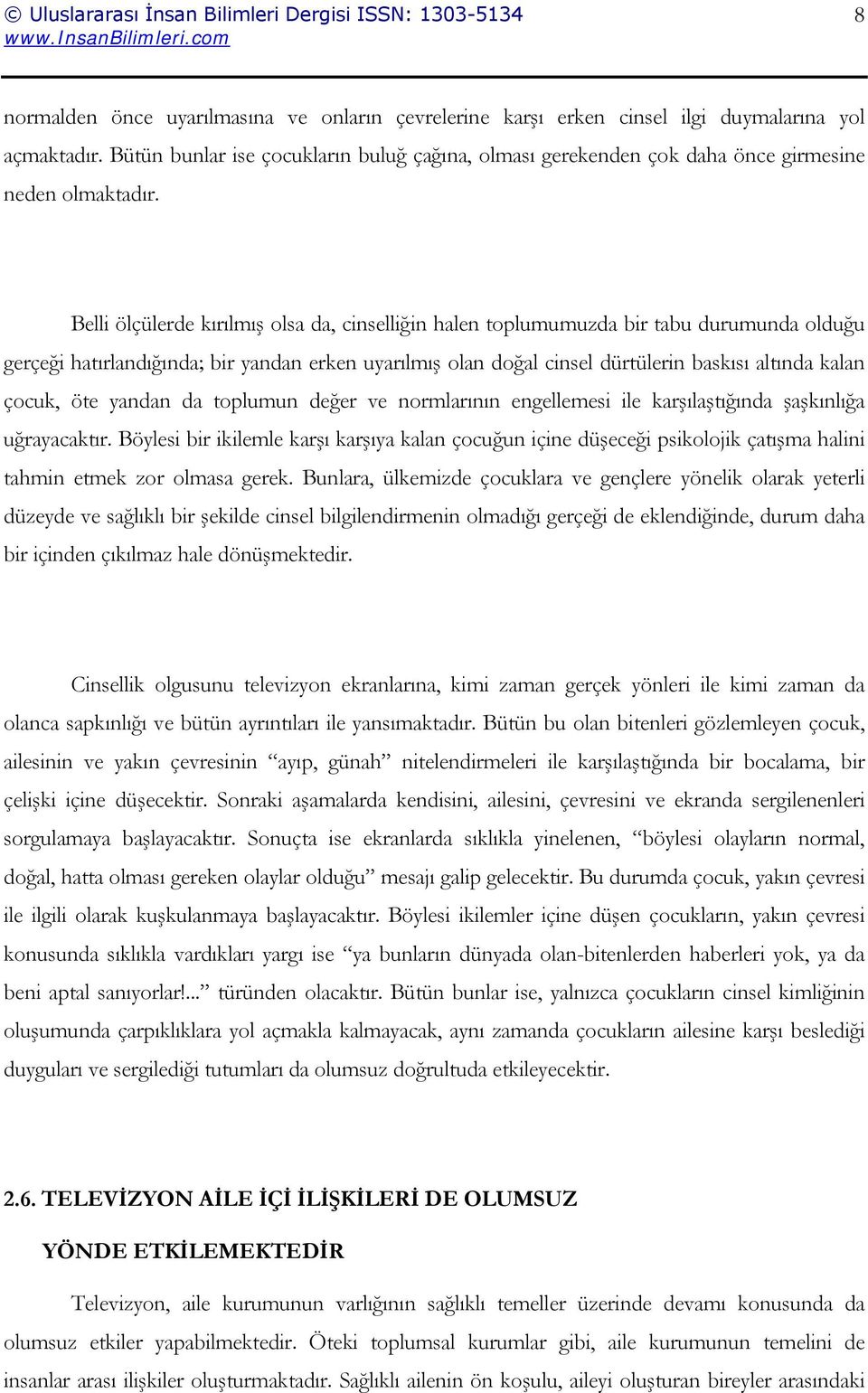 Belli ölçülerde kırılmış olsa da, cinselliğin halen toplumumuzda bir tabu durumunda olduğu gerçeği hatırlandığında; bir yandan erken uyarılmış olan doğal cinsel dürtülerin baskısı altında kalan