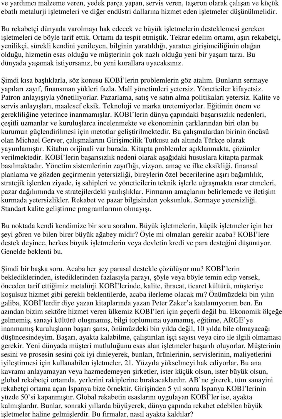 Tekrar edelim ortamı, aşırı rekabetçi, yenilikçi, sürekli kendini yenileyen, bilginin yaratıldığı, yaratıcı girişimciliğinin olağan olduğu, hizmetin esas olduğu ve müşterinin çok nazlı olduğu yeni