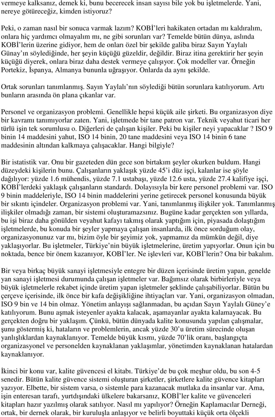 Temelde bütün dünya, aslında KOBĐ lerin üzerine gidiyor, hem de onları özel bir şekilde galiba biraz Sayın Yaylalı Günay ın söylediğinde, her şeyin küçüğü güzeldir, değildir.