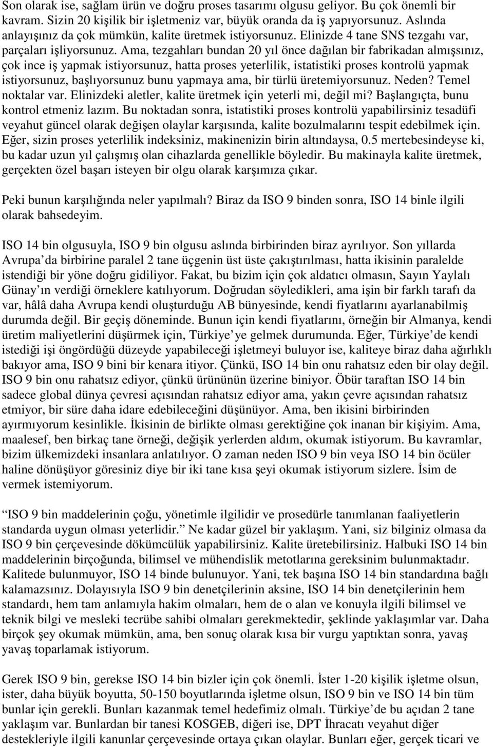 Ama, tezgahları bundan 20 yıl önce dağılan bir fabrikadan almışsınız, çok ince iş yapmak istiyorsunuz, hatta proses yeterlilik, istatistiki proses kontrolü yapmak istiyorsunuz, başlıyorsunuz bunu