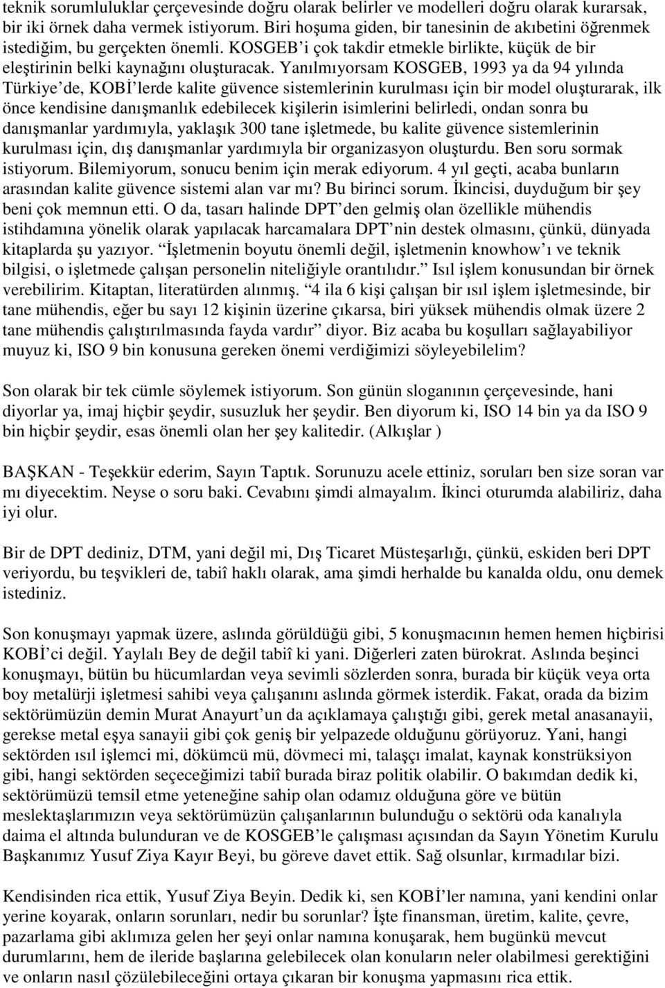 Yanılmıyorsam KOSGEB, 1993 ya da 94 yılında Türkiye de, KOBĐ lerde kalite güvence sistemlerinin kurulması için bir model oluşturarak, ilk önce kendisine danışmanlık edebilecek kişilerin isimlerini