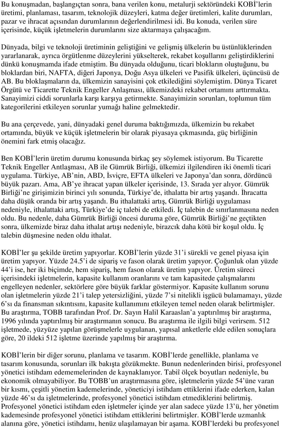 Dünyada, bilgi ve teknoloji üretiminin geliştiğini ve gelişmiş ülkelerin bu üstünlüklerinden yararlanarak, ayrıca örgütlenme düzeylerini yükselterek, rekabet koşullarını geliştirdiklerini dünkü