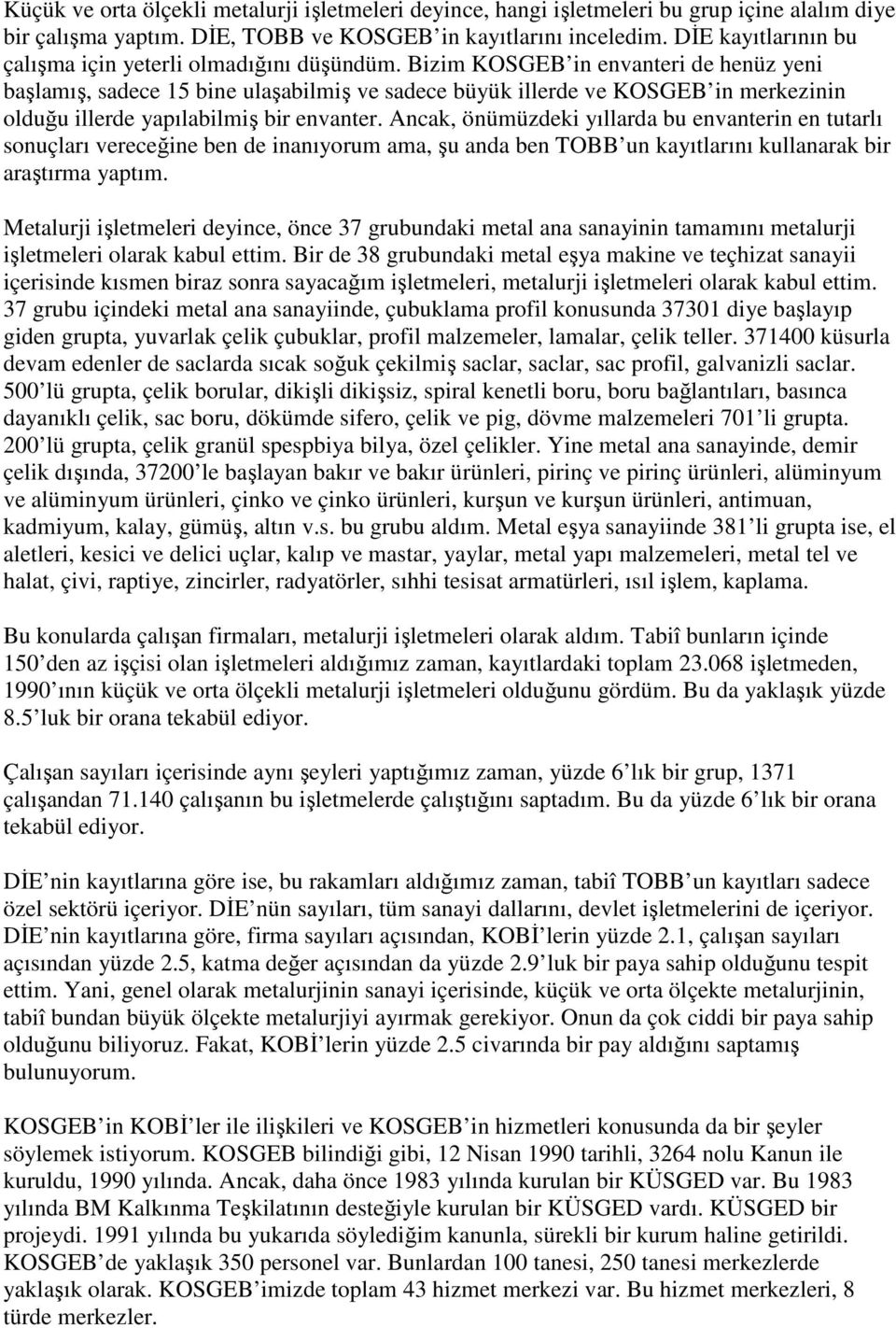 Bizim KOSGEB in envanteri de henüz yeni başlamış, sadece 15 bine ulaşabilmiş ve sadece büyük illerde ve KOSGEB in merkezinin olduğu illerde yapılabilmiş bir envanter.