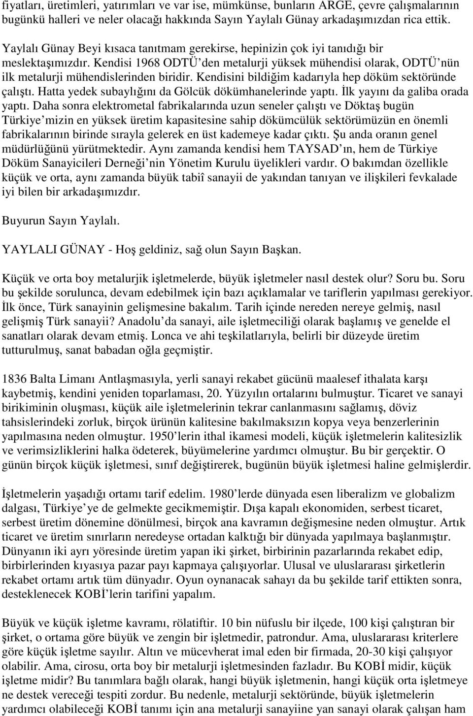 Kendisini bildiğim kadarıyla hep döküm sektöründe çalıştı. Hatta yedek subaylığını da Gölcük dökümhanelerinde yaptı. Đlk yayını da galiba orada yaptı.