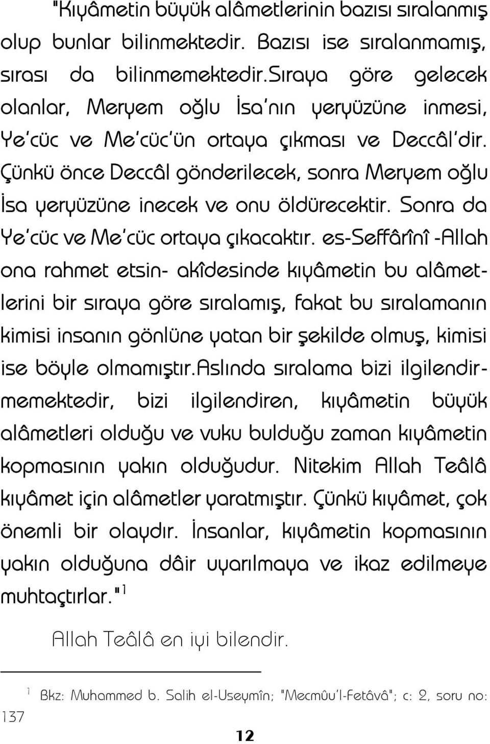 Çünkü önce Deccâl gönderilecek, sonra Meryem oğlu İsa yeryüzüne inecek ve onu öldürecektir. Sonra da Ye cüc ve Me'cüc ortaya çıkacaktır.