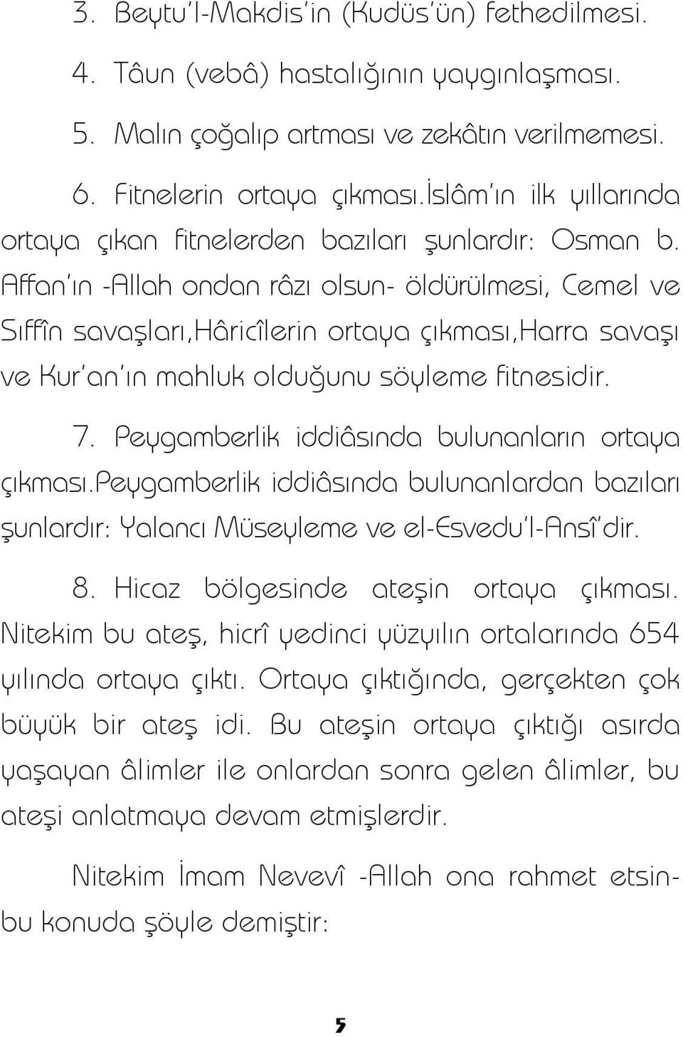 Affan'ın -Allah ondan râzı olsun- öldürülmesi, Cemel ve Sıffîn savaşları,hâricîlerin ortaya çıkması,harra savaşı ve Kur'an'ın mahluk olduğunu söyleme fitnesidir. 7.