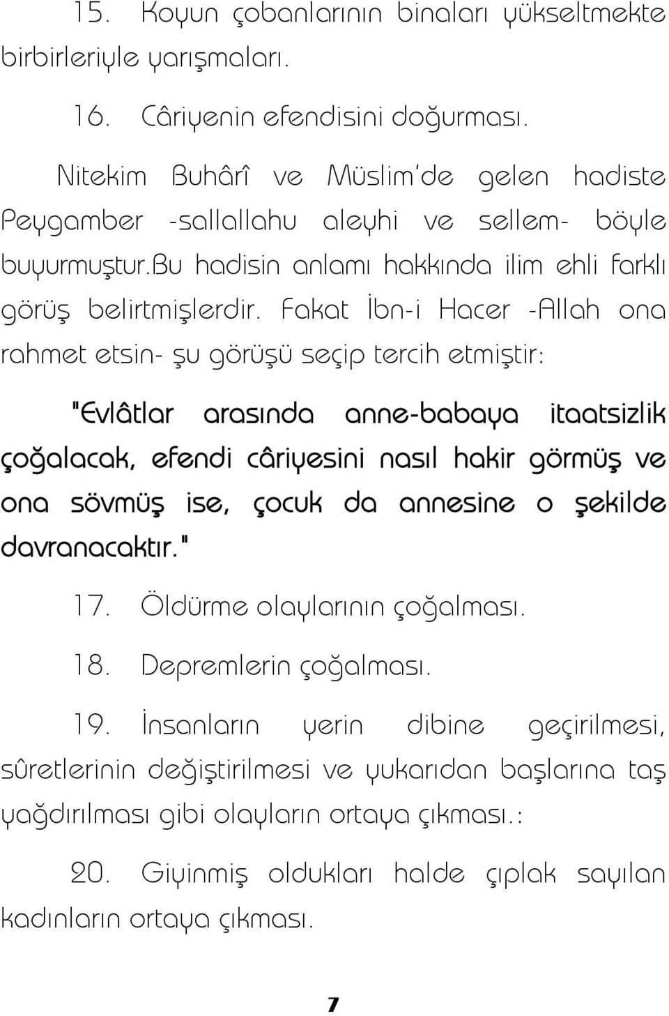 Fakat İbn-i Hacer -Allah ona rahmet etsin- şu görüşü seçip tercih etmiştir: "Evlâtlar arasında anne-babaya itaatsizlik çoğalacak, efendi câriyesini nasıl hakir görmüş ve ona sövmüş ise, çocuk da