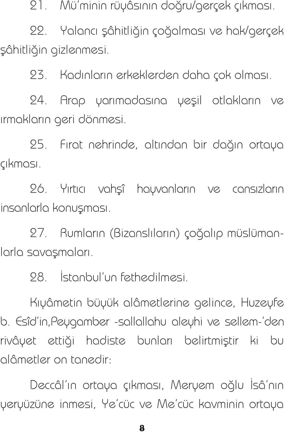 Yırtıcı vahşî hayvanların ve cansızların insanlarla konuşması. 27. Rumların (Bizanslıların) çoğalıp müslümanlarla savaşmaları. 28. İstanbul'un fethedilmesi.