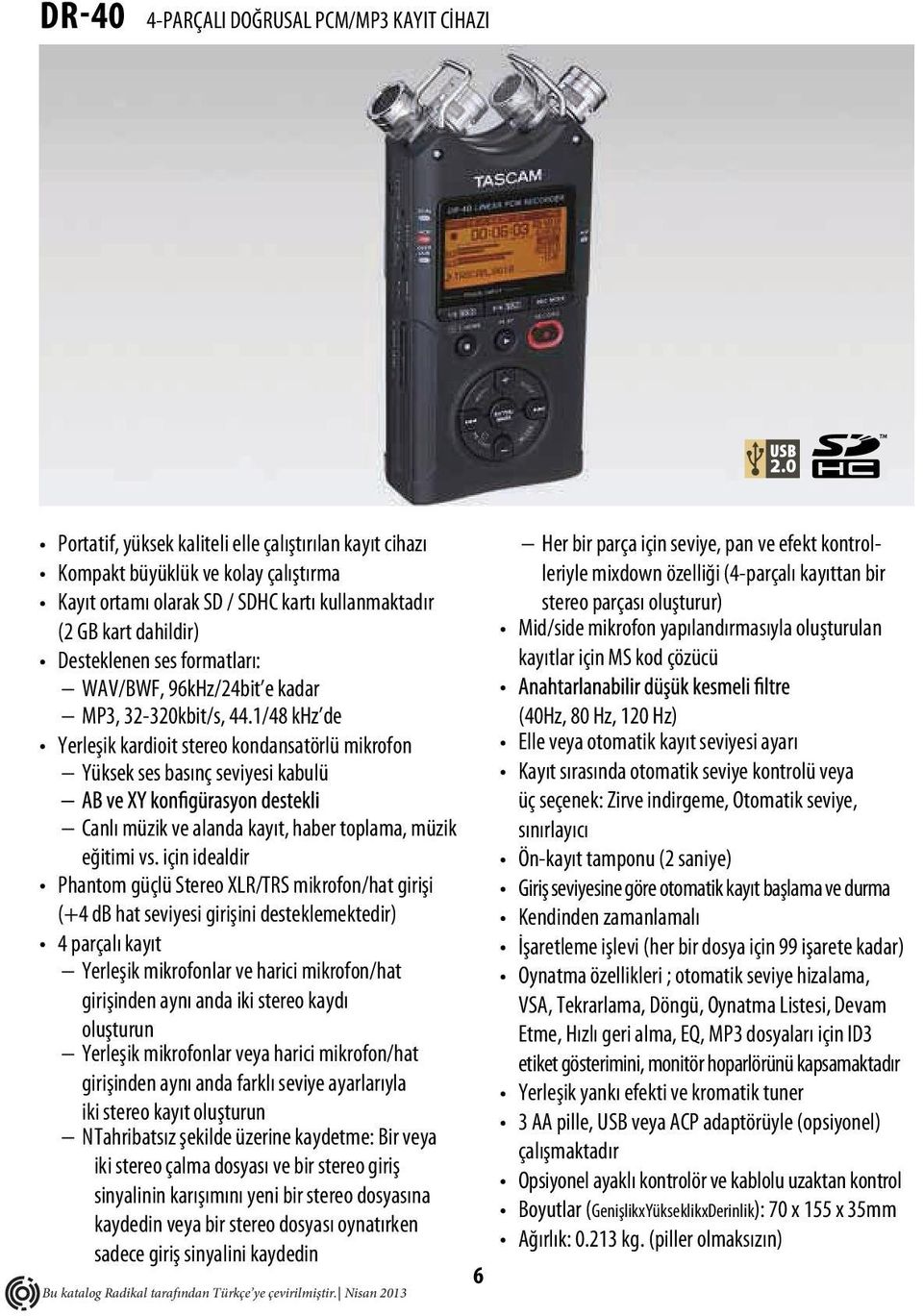 1/48 khz de Yerleşik kardioit stereo kondansatörlü mikrofon Yüksek ses basınç seviyesi kabulü Canlı müzik ve alanda kayıt, haber toplama, müzik eğitimi vs.