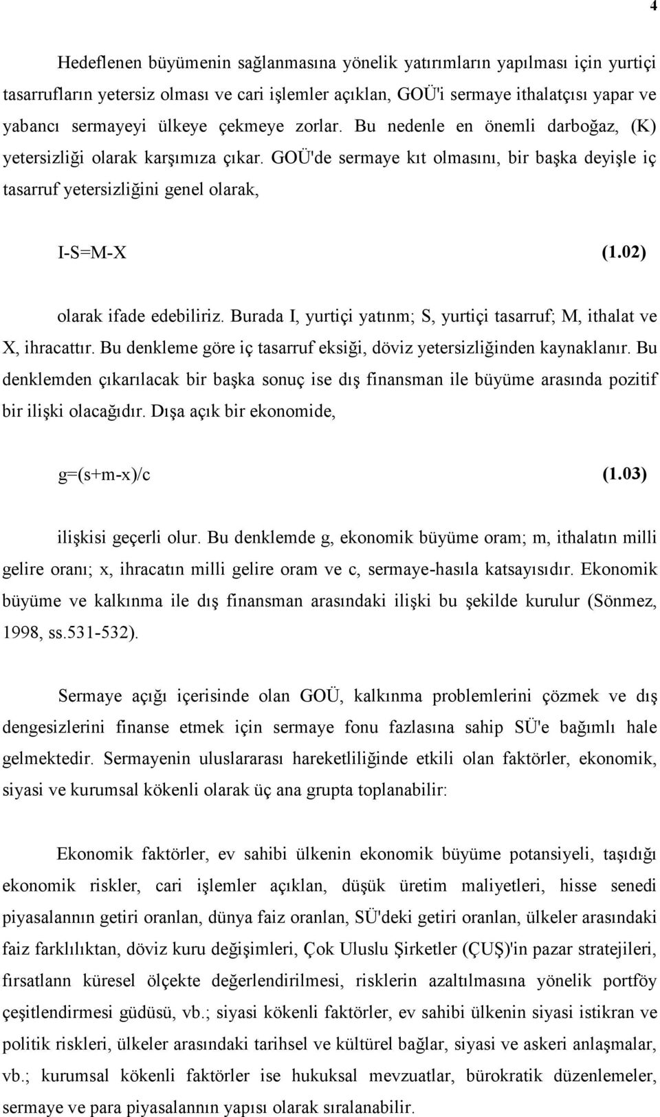 02) olarak ifade edebiliriz. Burada I, yurtiçi yatınm; S, yurtiçi tasarruf; M, ithalat ve X, ihracattır. Bu denkleme göre iç tasarruf eksiği, döviz yetersizliğinden kaynaklanır.