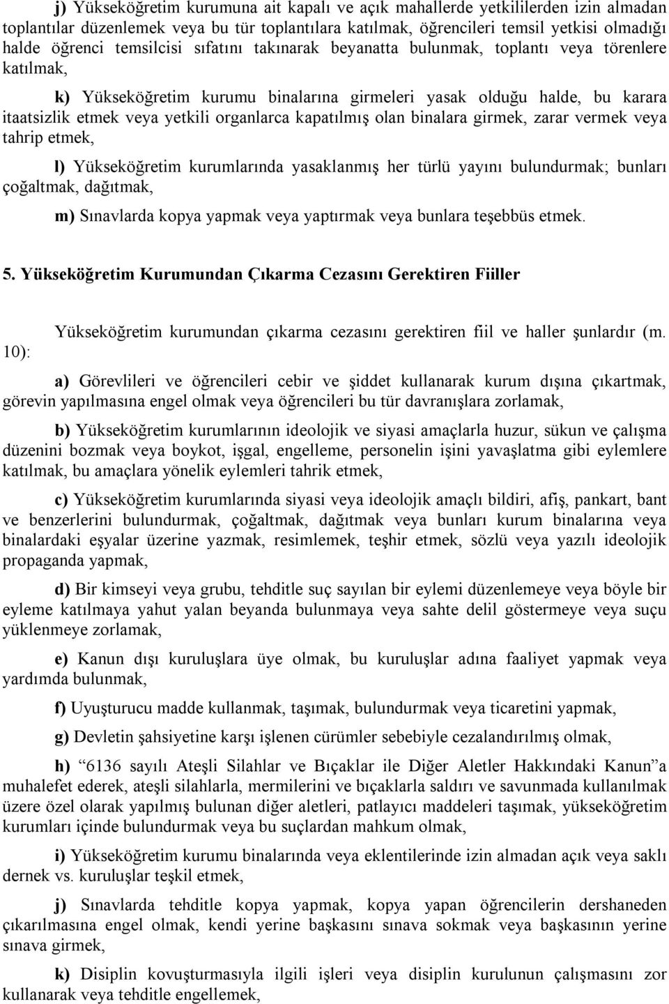 organlarca kapatılmış olan binalara girmek, zarar vermek veya tahrip etmek, l) Yükseköğretim kurumlarında yasaklanmış her türlü yayını bulundurmak; bunları çoğaltmak, dağıtmak, m) Sınavlarda kopya