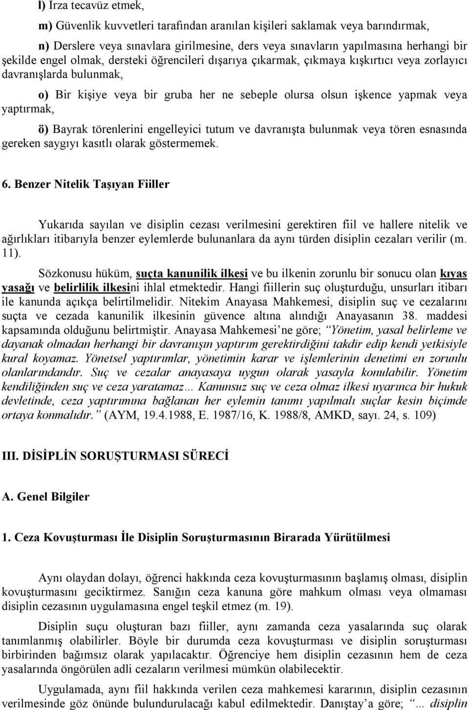 ö) Bayrak törenlerini engelleyici tutum ve davranışta bulunmak veya tören esnasında gereken saygıyı kasıtlı olarak göstermemek. 6.