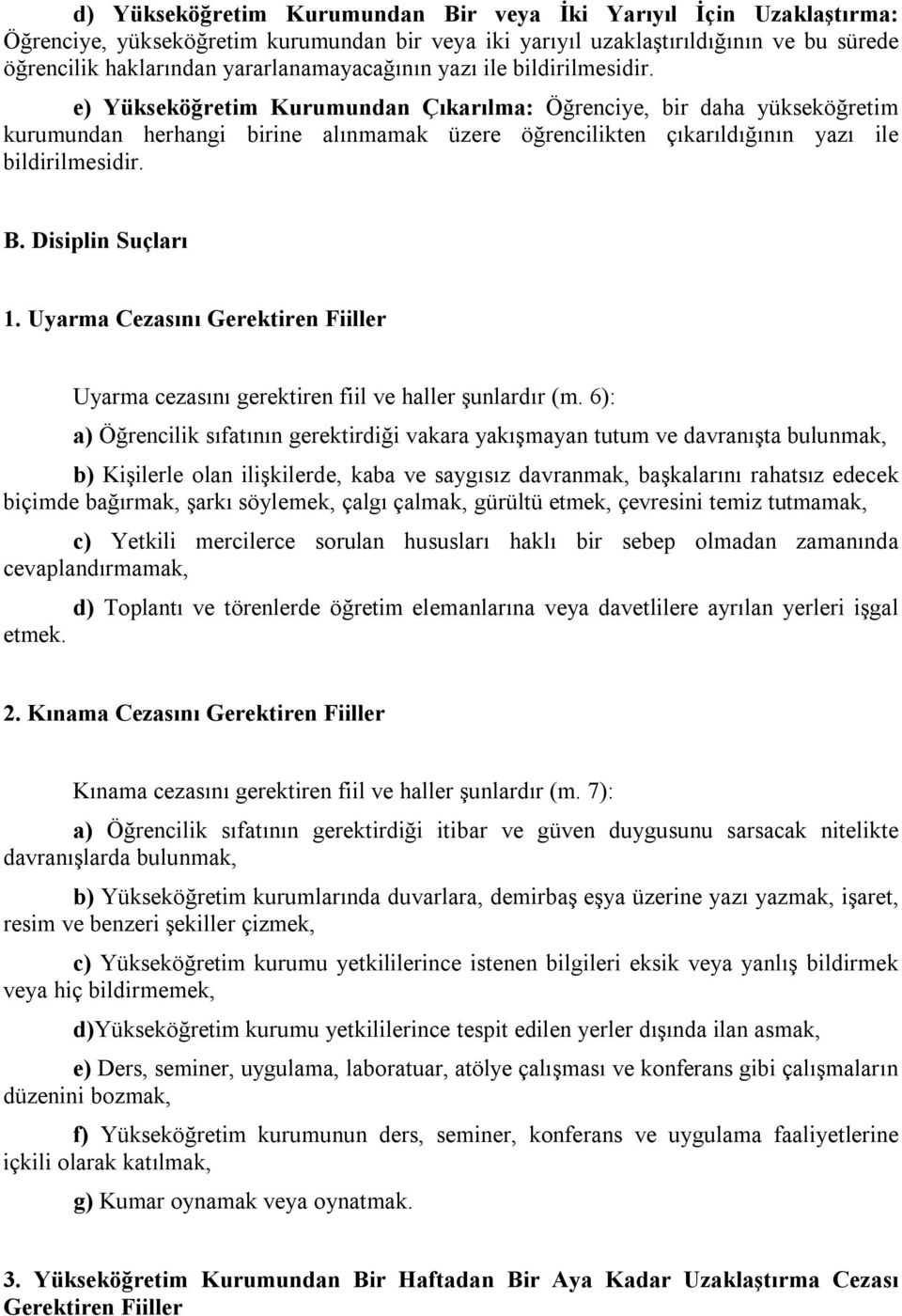 e) Yükseköğretim Kurumundan Çıkarılma: Öğrenciye, bir daha yükseköğretim kurumundan herhangi birine alınmamak üzere öğrencilikten çıkarıldığının yazı ile bildirilmesidir. B. Disiplin Suçları 1.