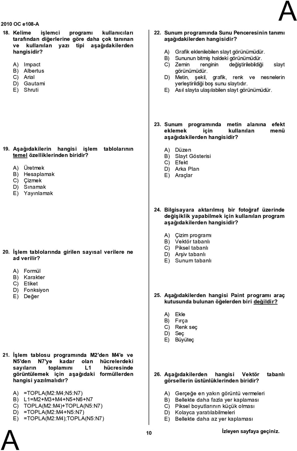 C) Zemin renginin değiştirilebildiği slayt görünümüdür. D) Metin, şekil, grafik, renk ve nesnelerin yerleştirildiğiboş sunu slaytıdır. E) sılslaytaulaşılabilen slayt görünümüdür. 23.