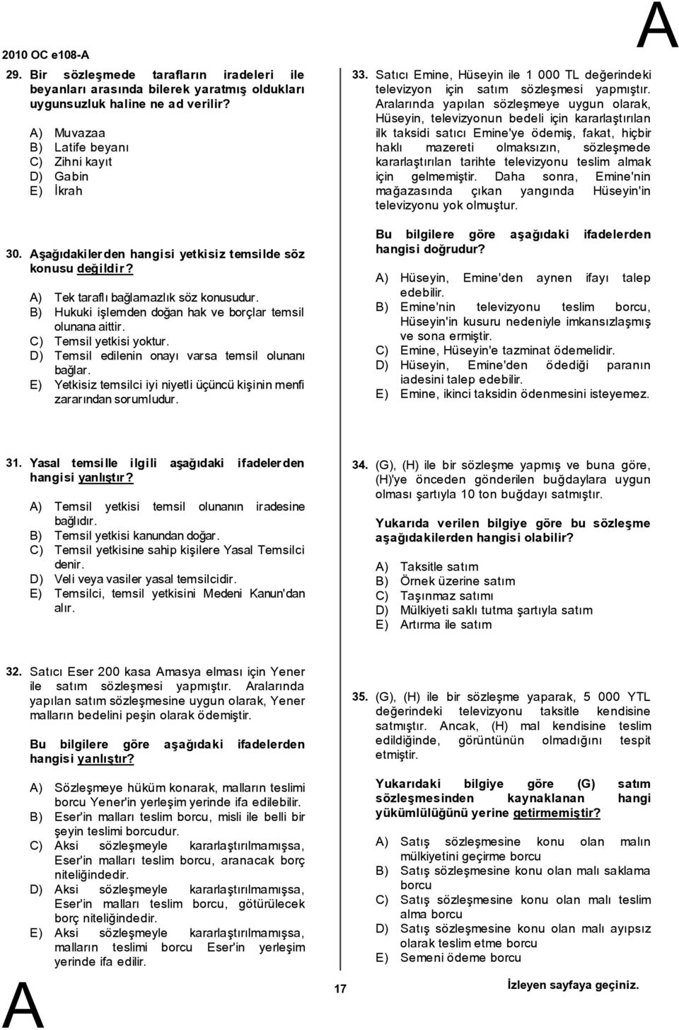 ) Hukuki işlemden doğan hak ve borçlar temsil olunanaaittir. C) Temsil yetkisi yoktur. D) Temsil edilenin onayı varsa temsil olunanı bağlar.