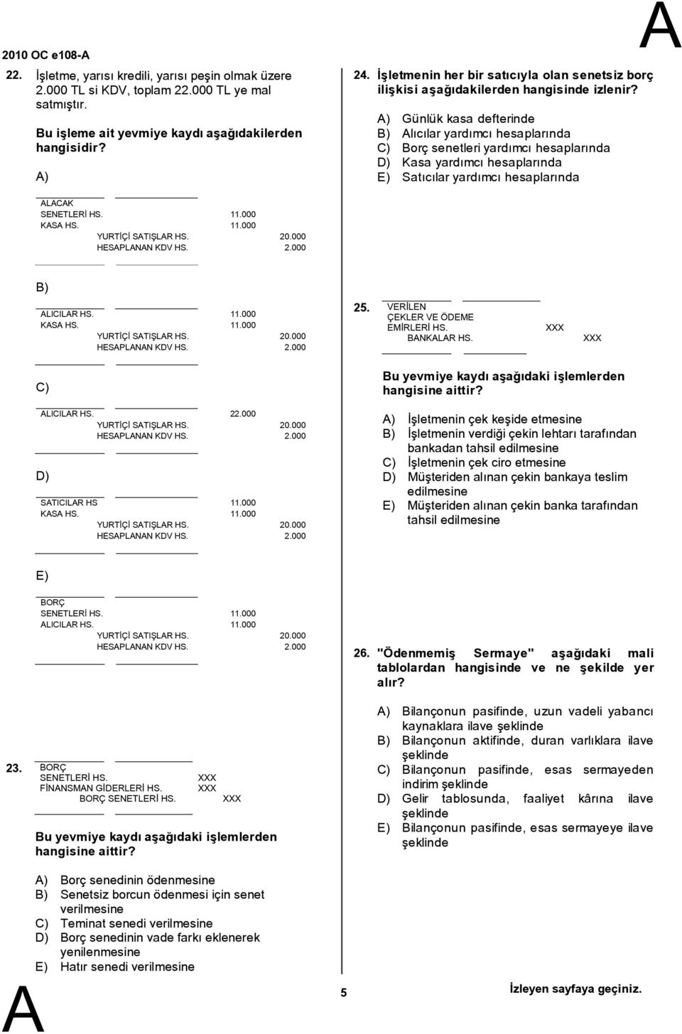 ) Günlük kasa defterinde ) lıcılar yardımcı hesaplarında C) orç senetleri yardımcı hesaplarında D) Kasa yardımcı hesaplarında E) Satıcılar yardımcı hesaplarında LCK SENETLERİ HS. 11.