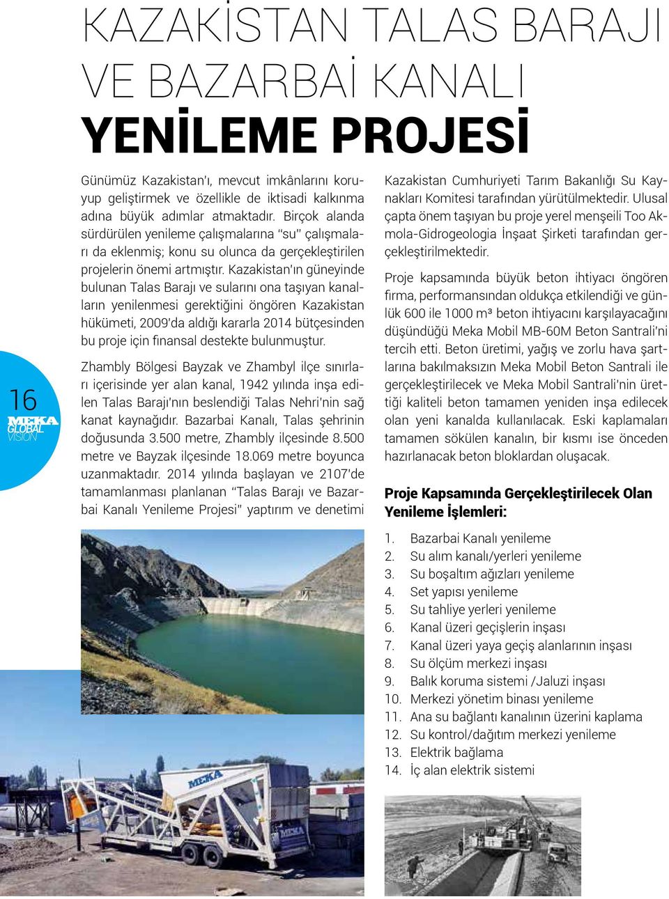 Kazakistan ın güneyinde bulunan Talas Barajı ve sularını ona taşıyan kanalların yenilenmesi gerektiğini öngören Kazakistan hükümeti, 2009 da aldığı kararla 2014 bütçesinden bu proje için finansal