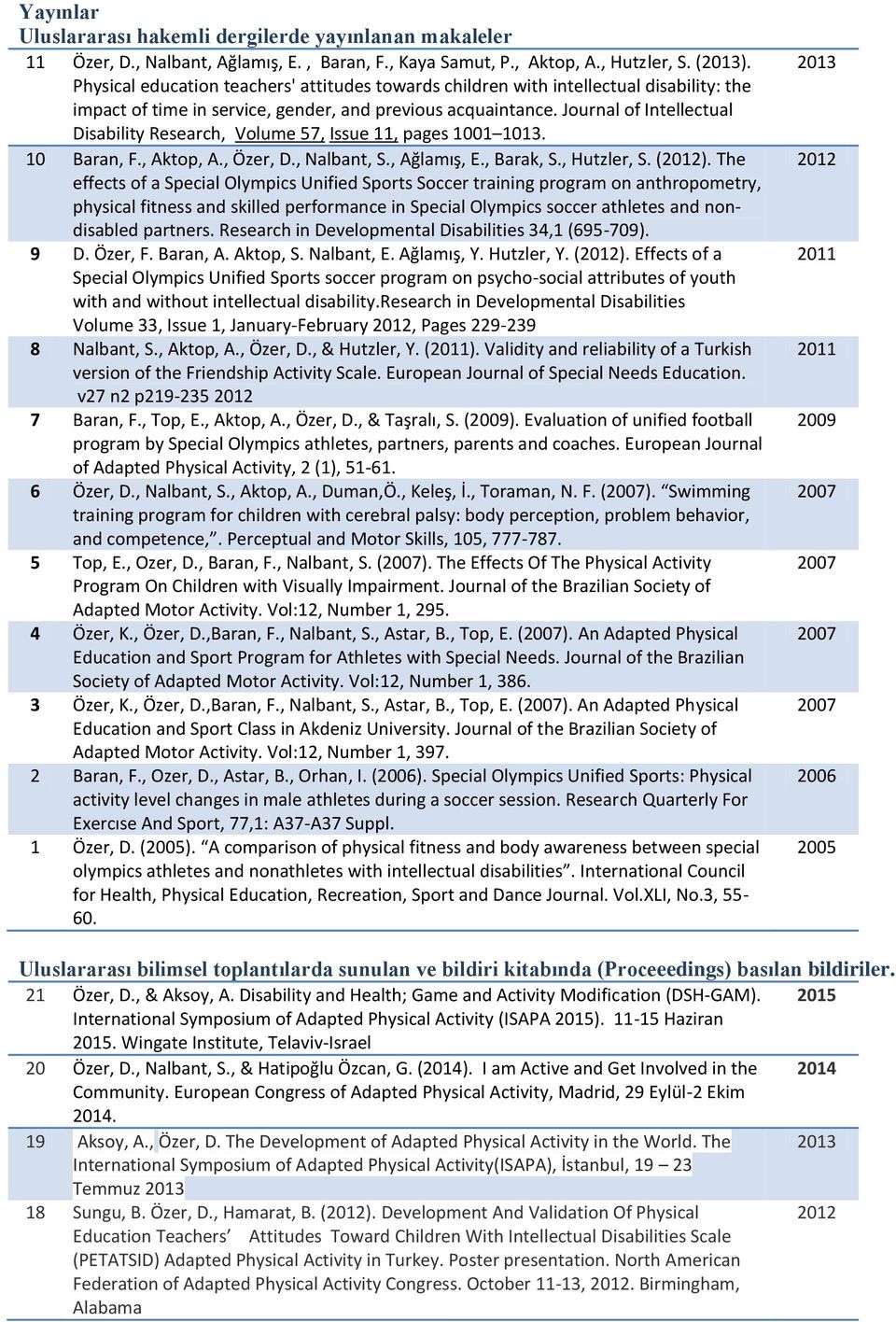 Journal of Intellectual Disability Research, Volume 57, Issue 11, pages 1001 1013. 10 Baran, F., Aktop, A., Özer, D., Nalbant, S., Ağlamış, E., Barak, S., Hutzler, S. ().