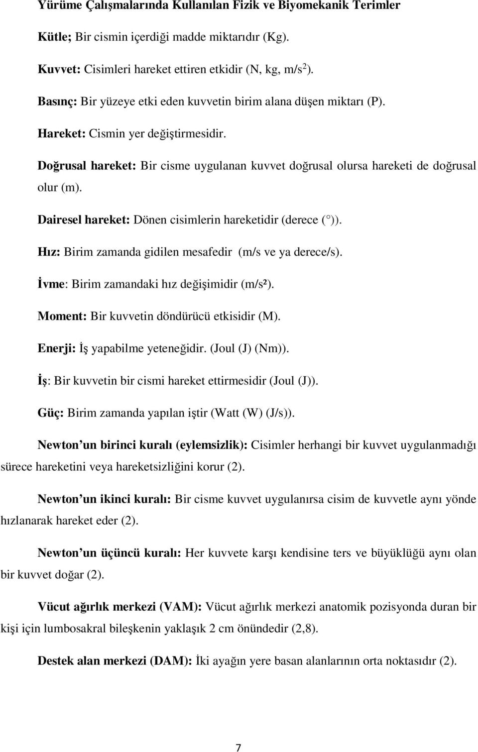 Dairesel hareket: Dönen cisimlerin hareketidir (derece ( )). Hız: Birim zamanda gidilen mesafedir (m/s ve ya derece/s). İvme: Birim zamandaki hız değişimidir (m/s²).