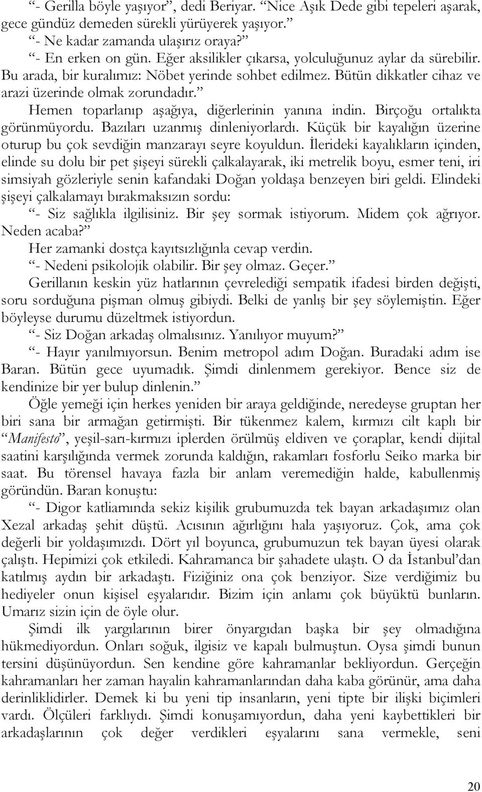 Hemen toparlanıp aşağıya, diğerlerinin yanına indin. Birçoğu ortalıkta görünmüyordu. Bazıları uzanmış dinleniyorlardı. Küçük bir kayalığın üzerine oturup bu çok sevdiğin manzarayı seyre koyuldun.