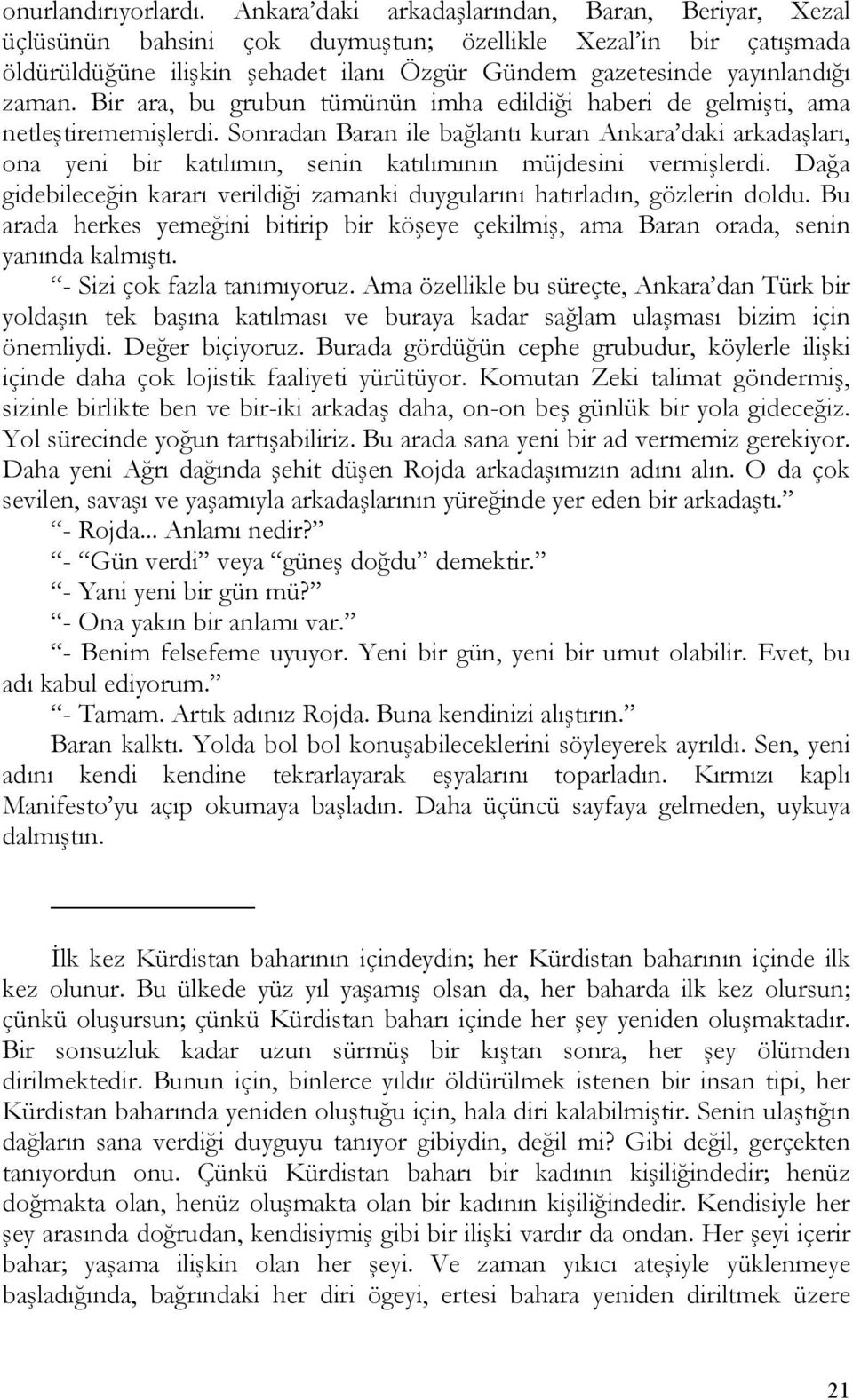 Bir ara, bu grubun tümünün imha edildiği haberi de gelmişti, ama netleştirememişlerdi.